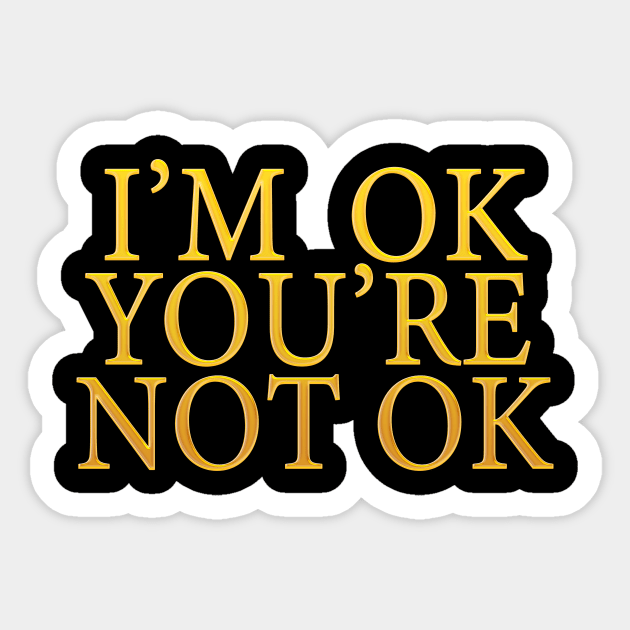 I'm Ok You're Not Ok Sticker by NeilGlover
